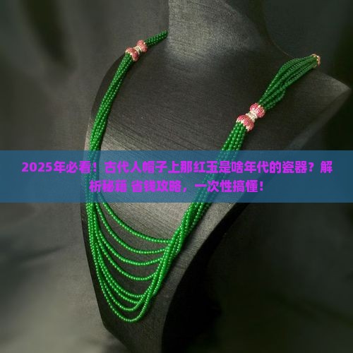 古代人帽子上镶的红玉是什么年代的瓷器