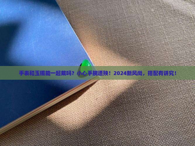 手表可以跟玉镯带一起
