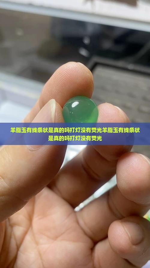 羊脂玉有线条状是真的吗打灯没有荧光