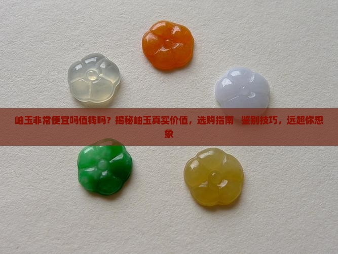 岫玉非常便宜吗值钱吗