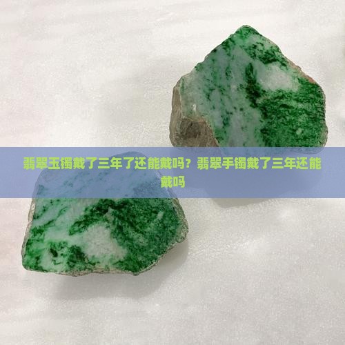 翡翠玉镯戴了三年了还能戴吗