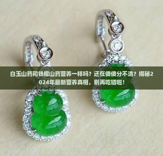 白玉山药和铁棍山药营养一样吗