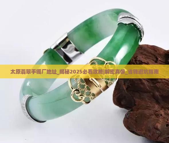 太原翡翠手镯厂地址