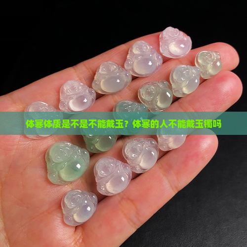 体寒体质是不是不能戴玉？体寒的人不能戴玉镯吗