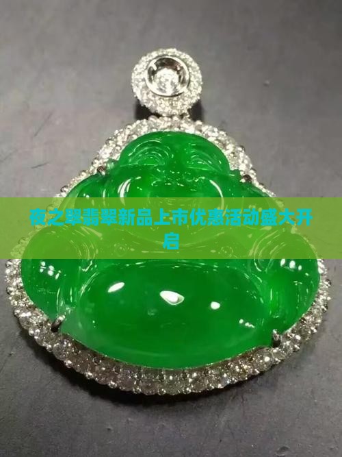 夜之翠翡翠新品上市优惠活动盛大开启