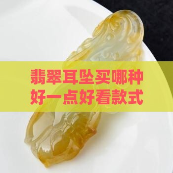翡翠耳坠买哪种好一点好看款式寓意