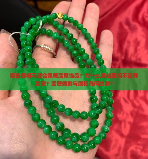 哪些属相不适合佩戴翡翠饰品？为什么某些属相不宜戴翡翠？翡翠佩戴与属相有何关联？