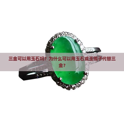 三金可以用玉石吗？为什么可以用玉石或玉镯子代替三金？