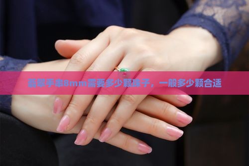 翡翠手串8mm需要多少颗珠子，一般多少颗合适