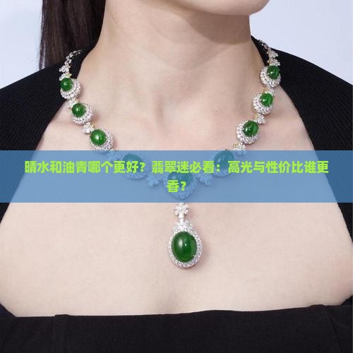 晴水和油青哪个更好？翡翠迷必看：高光与性价比谁更香？