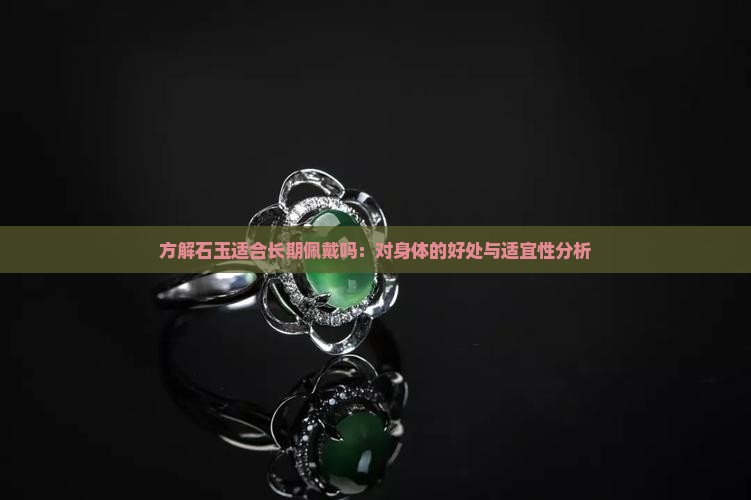 方解石玉适合长期佩戴吗：对身体的好处与适宜性分析