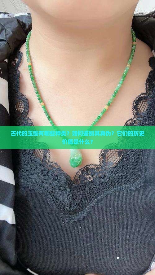 古代的玉镯有哪些种类？如何鉴别其真伪？它们的历史价值是什么？