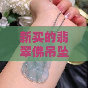 新买的翡翠佛吊坠
