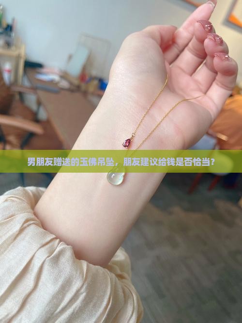 男朋友赠送的玉佛吊坠，朋友建议给钱是否恰当？