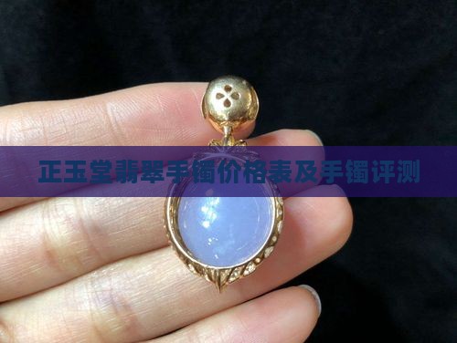 正玉堂翡翠手镯价格表及手镯评测