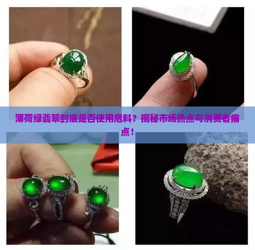 薄荷绿翡翠封底是否使用危料？揭秘市场热点与消费者痛点！