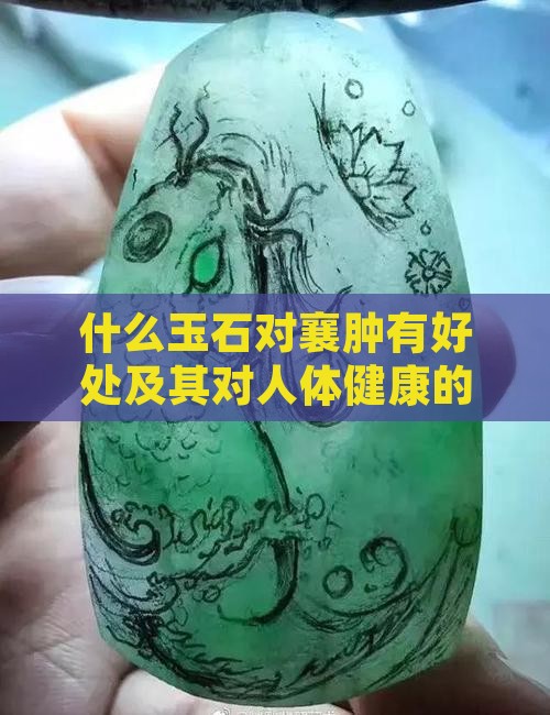 什么玉石对襄肿有好处及其对人体健康的益处