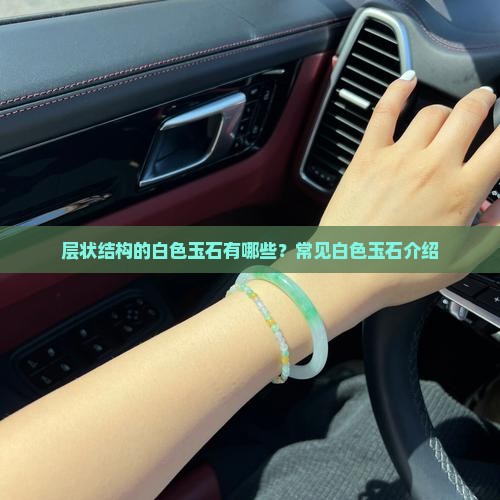 层状结构的白色玉石有哪些？常见白色玉石介绍