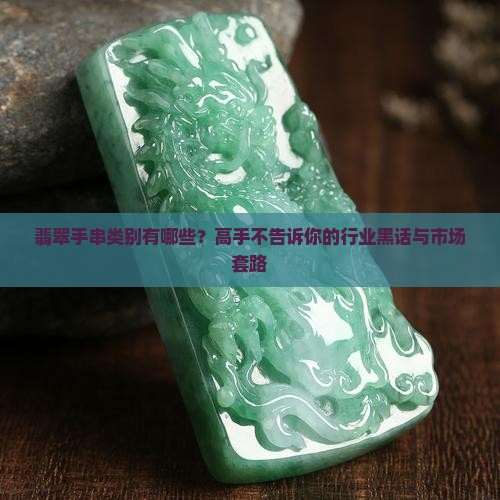 翡翠手串类别有哪些？高手不告诉你的行业黑话与市场套路