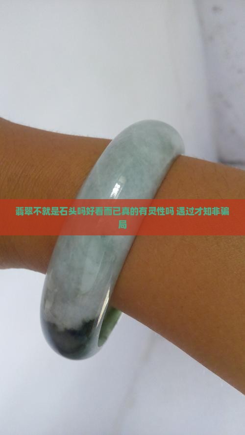 翡翠不就是石头吗好看而已真的有灵性吗 遇过才知非骗局