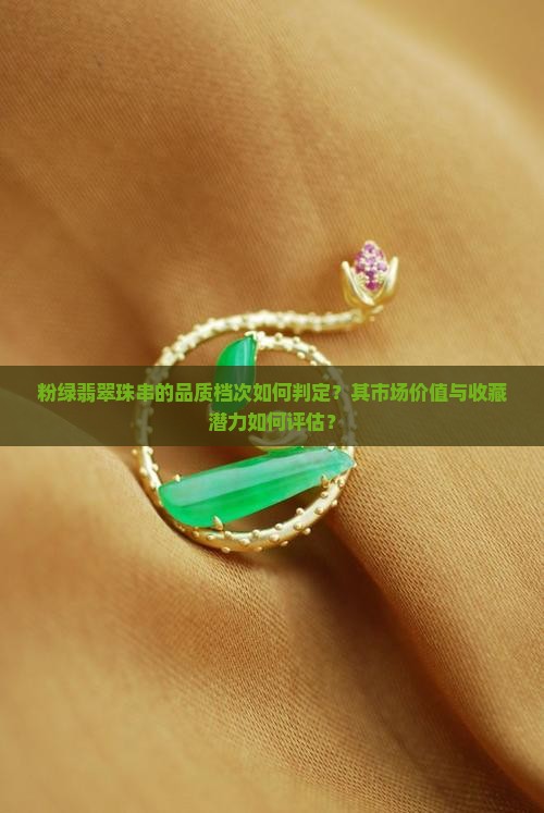 粉绿翡翠珠串的品质档次如何判定？其市场价值与收藏潜力如何评估？