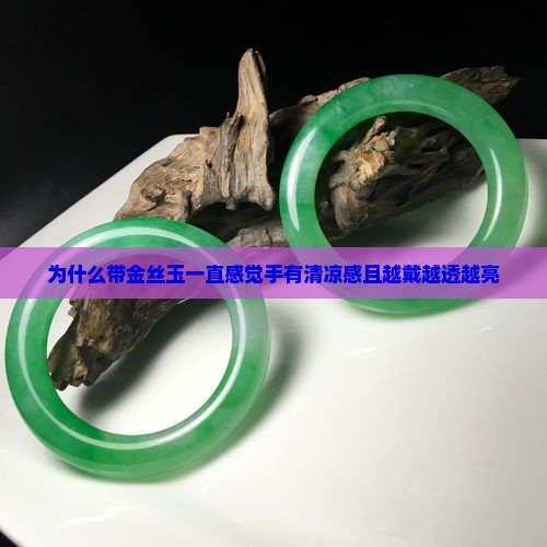 为什么带金丝玉一直感觉手有清凉感且越戴越透越亮