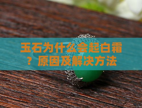 玉石为什么会起白霜？原因及解决方法
