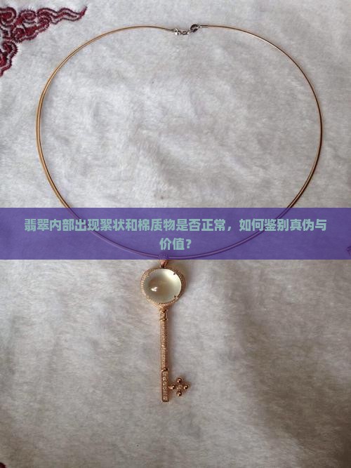 翡翠内部出现絮状和棉质物是否正常，如何鉴别真伪与价值？