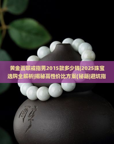 黄金翡翠戒指男2015款多少钱