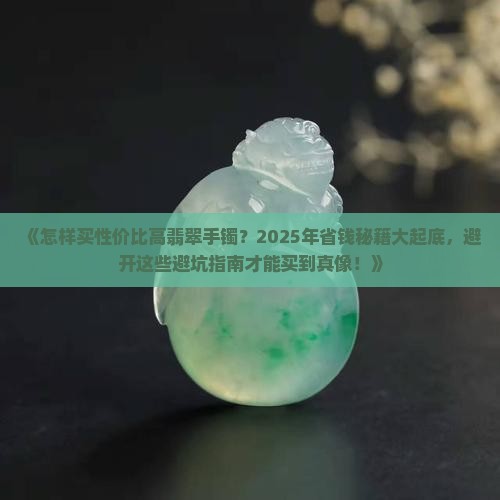 怎样买性价比高翡翠手镯