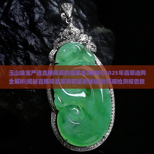 玉山珠宝严选直播间卖的翡翠是真的吗