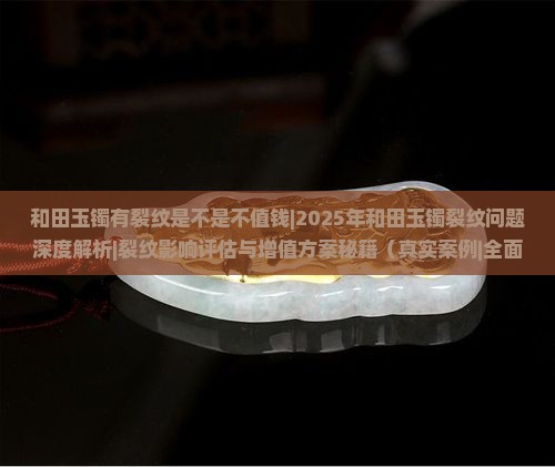和田玉镯有裂纹是不是不值钱