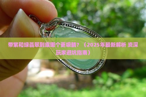 带紫和绿翡翠哪个好看点