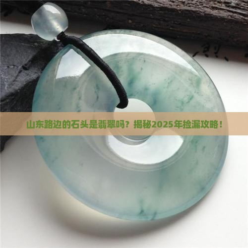 山东路边的石头是翡翠吗 山东路边的石头是翡翠吗
