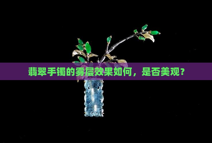 翡翠手镯带雾层做出来好看吗