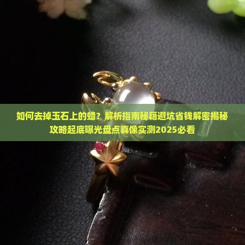 如何去掉玉石上的蜡
