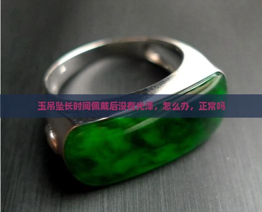 玉吊坠长时间佩戴后没有光泽
