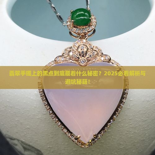翡翠手镯上面有黑点是怎么回事啊
