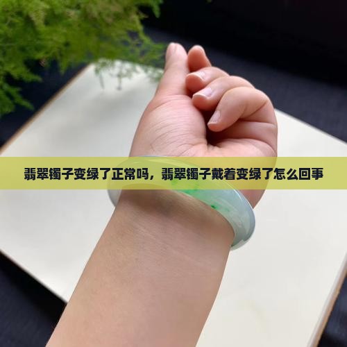翡翠镯子变绿了正常吗