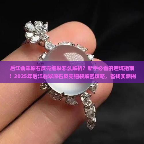 后江翡翠原石皮壳细裂怎么看