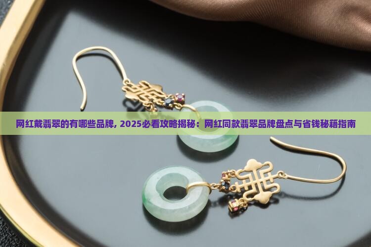 网红戴翡翠的有哪些品牌