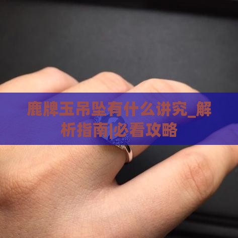 鹿牌玉吊坠有什么讲究
