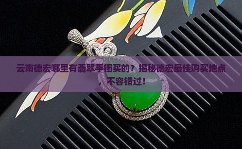 云南德宏哪里有翡翠手镯买的