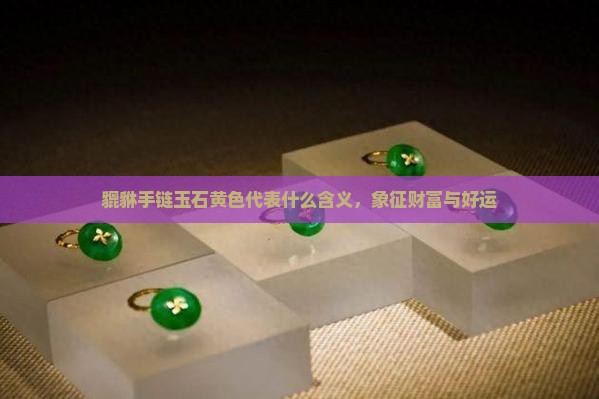 貔貅手链玉石黄色代表什么含义