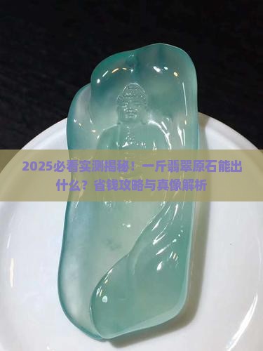 一斤的翡翠原石能出什么东西