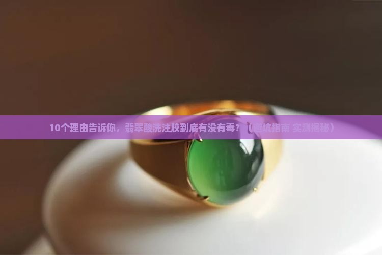 翡翠酸洗注胶的对身体有害吗