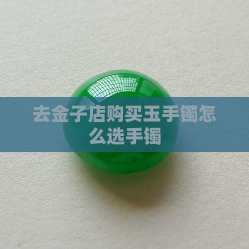 去金子店怎么买玉石手镯呢