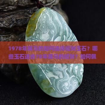 1978年属马的如何选择招财玉石？哪些玉石适合78年属马的招财？如何佩戴玉石才能为78年属马的人带来财运？