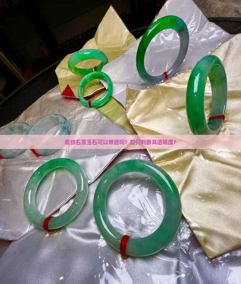 蛇纹石质玉石可以带透吗？如何判断其透明度？