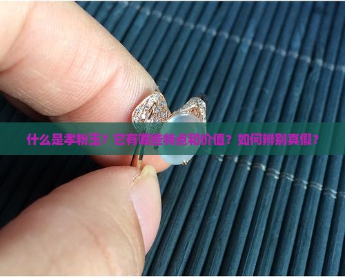 什么是孝粉玉？它有哪些特点和价值？如何辨别真假？